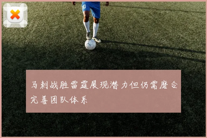 马刺战胜雷霆展现潜力但仍需磨合完善团队体系