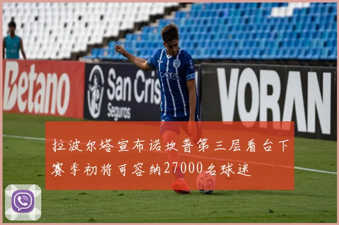 拉波尔塔宣布诺坎普第三层看台下赛季初将可容纳27000名球迷